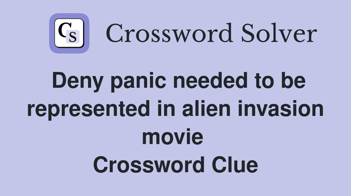 Deny panic needed to be represented in alien invasion movie  Crossword Clue