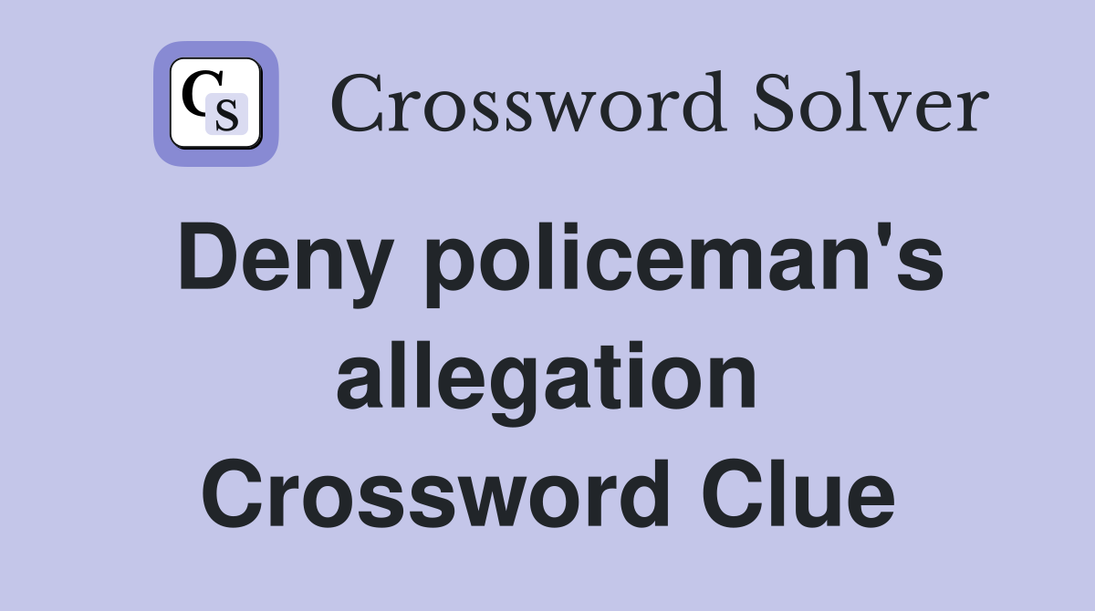 Deny policeman's allegation Crossword Clue