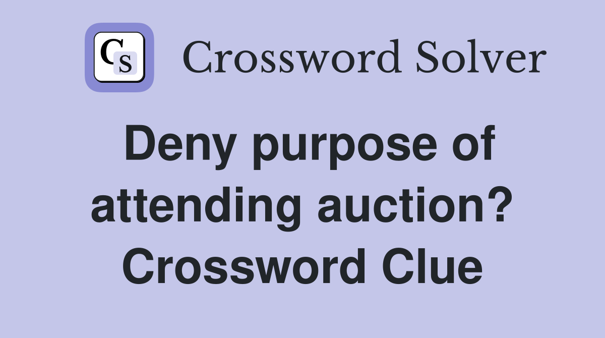Deny purpose of attending auction? Crossword Clue