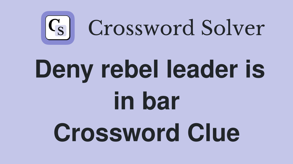 Deny rebel leader is in bar Crossword Clue