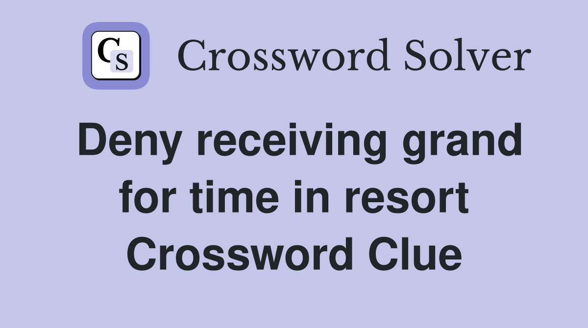 Deny receiving grand for time in resort Crossword Clue