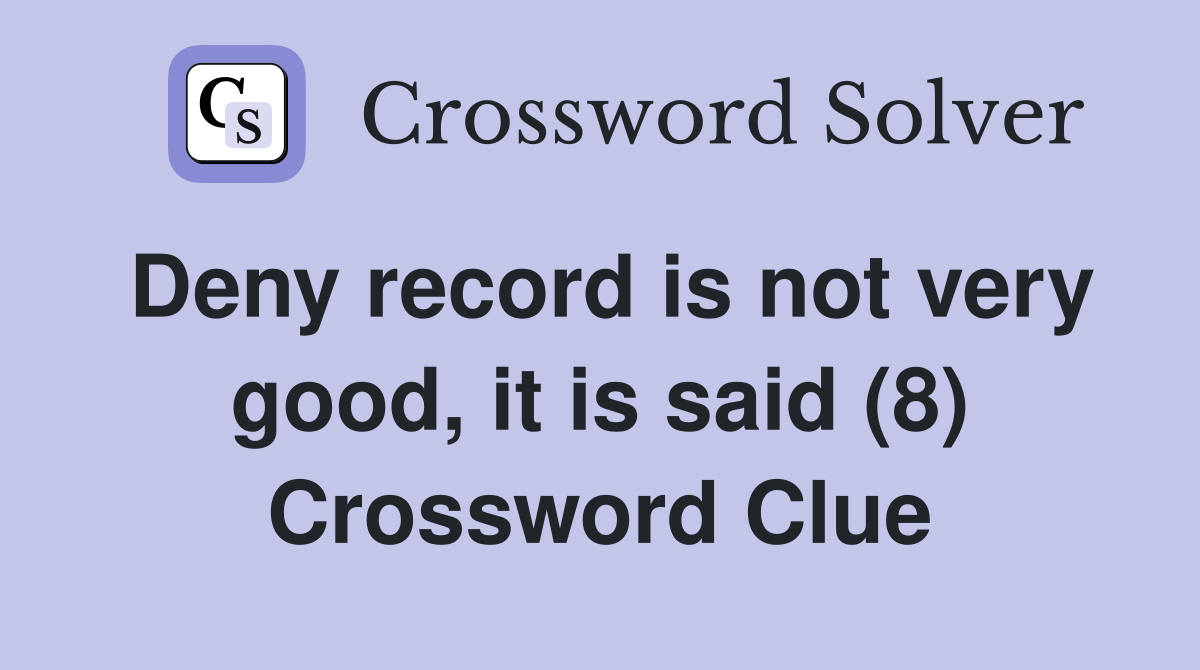 Deny record is not very good, it is said (8) Crossword Clue