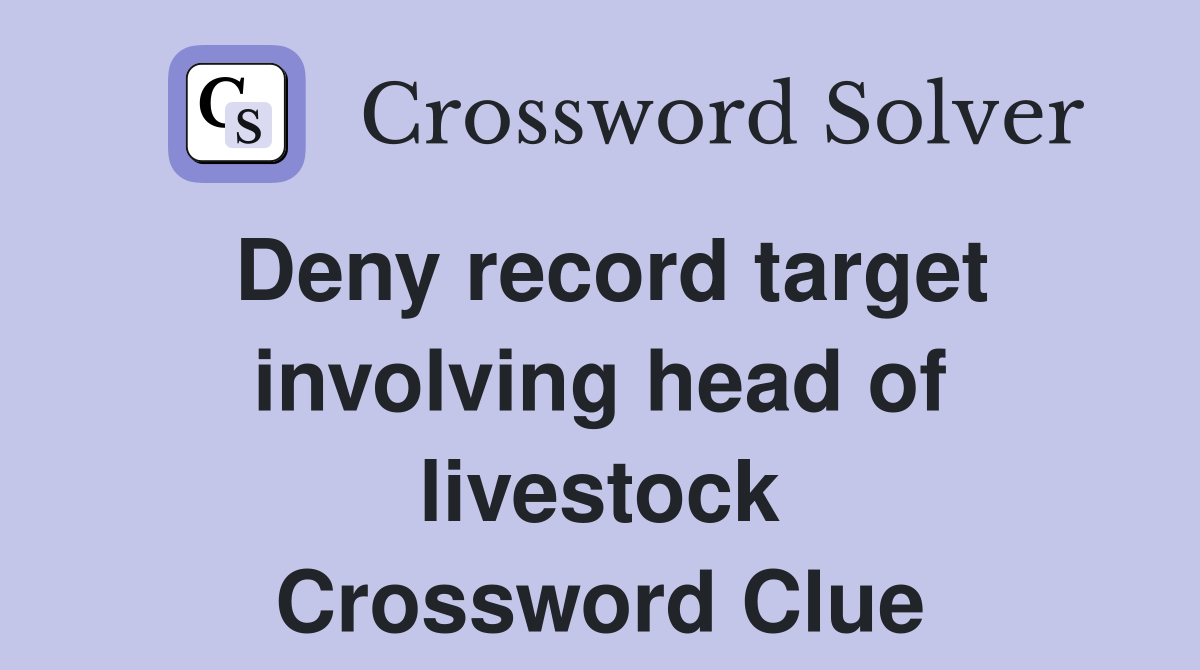 Deny record target involving head of livestock Crossword Clue