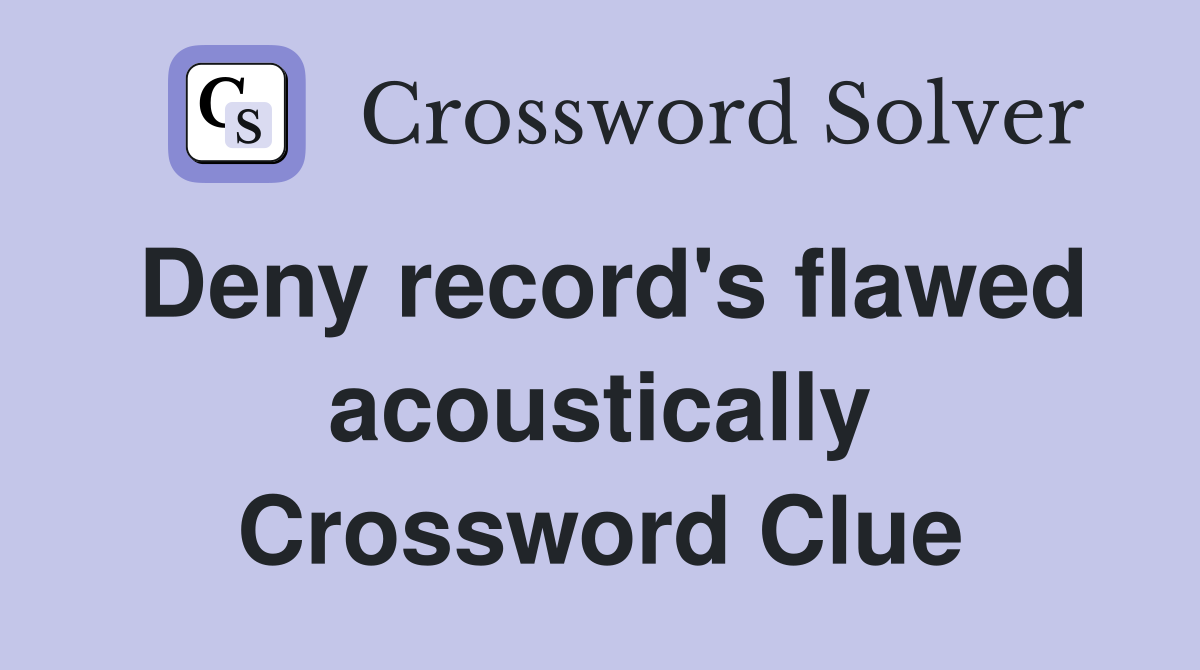 Deny record's flawed acoustically Crossword Clue
