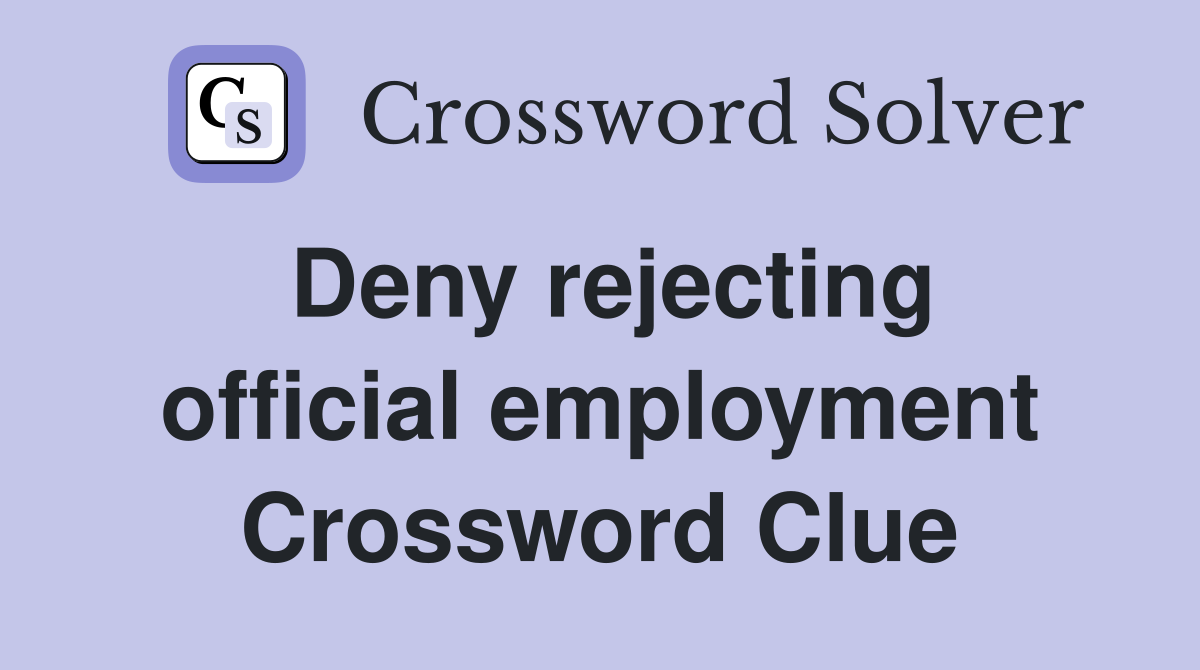 Deny rejecting official employment Crossword Clue