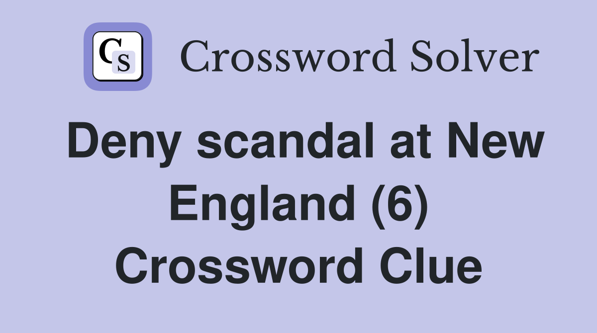 Deny scandal at New England (6) Crossword Clue