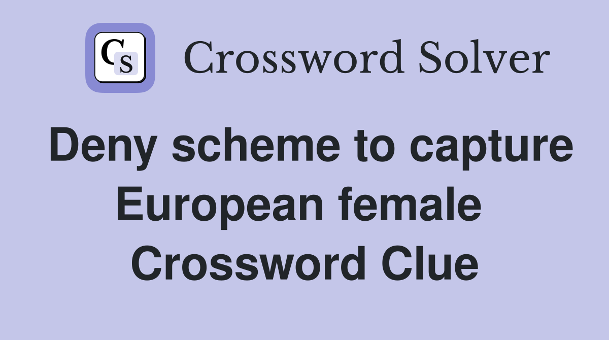Deny scheme to capture European female  Crossword Clue