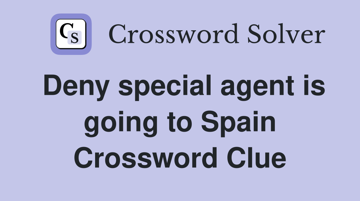 Deny special agent is going to Spain Crossword Clue