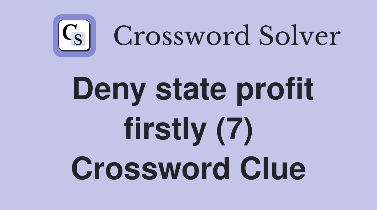 Deny state profit firstly (7) Crossword Clue