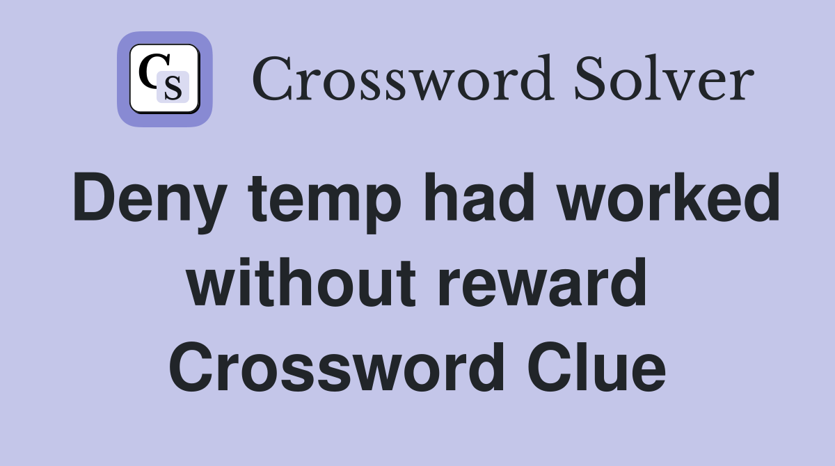 Deny temp had worked without reward Crossword Clue