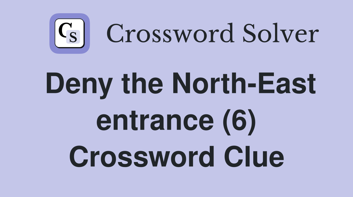 Deny the North-East entrance (6) Crossword Clue