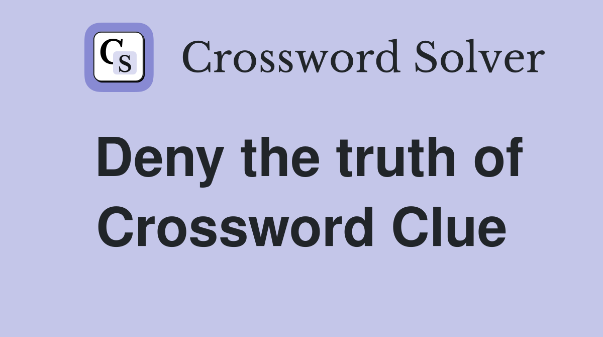 Deny the truth of Crossword Clue