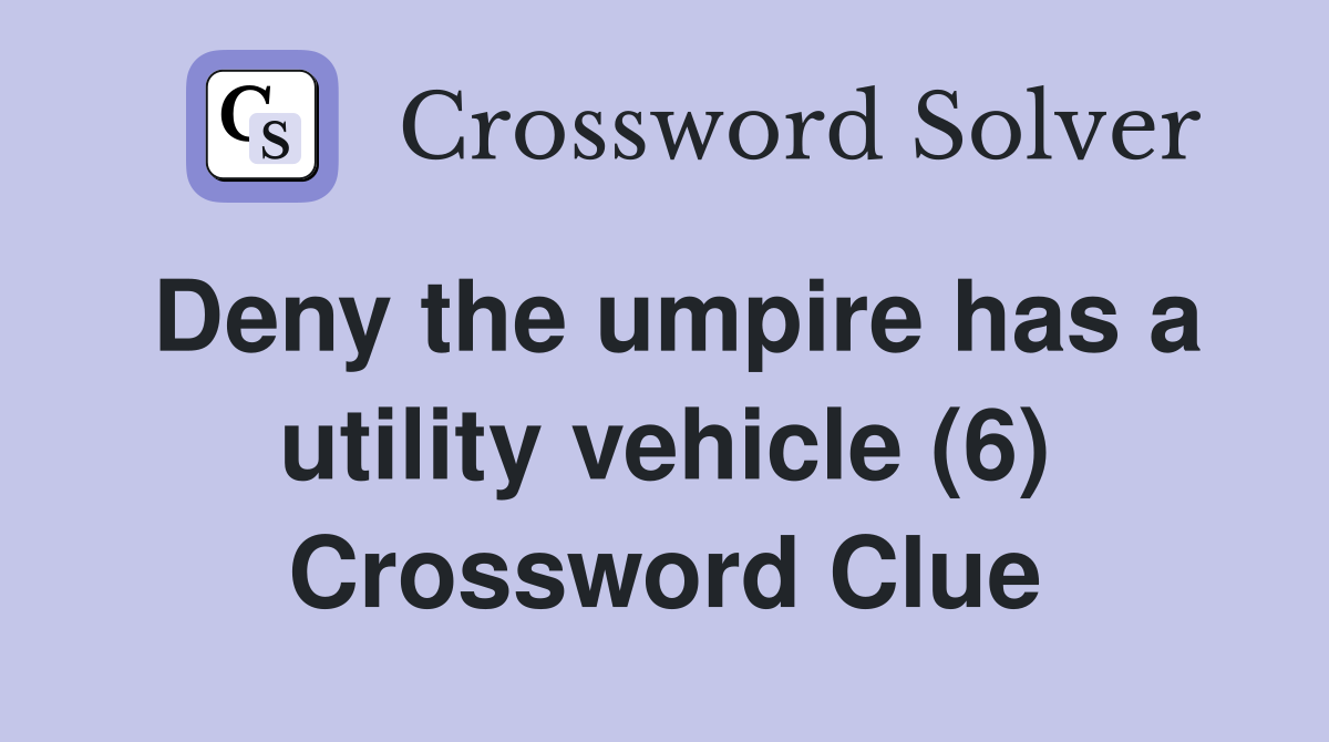 Deny the umpire has a utility vehicle (6) Crossword Clue