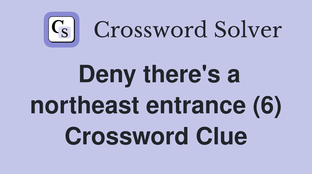 Deny there's a northeast entrance (6) Crossword Clue