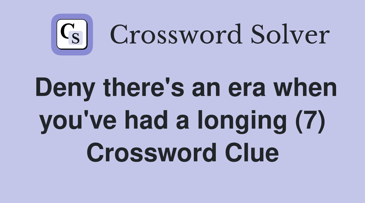 Deny there's an era when you've had a longing (7) Crossword Clue