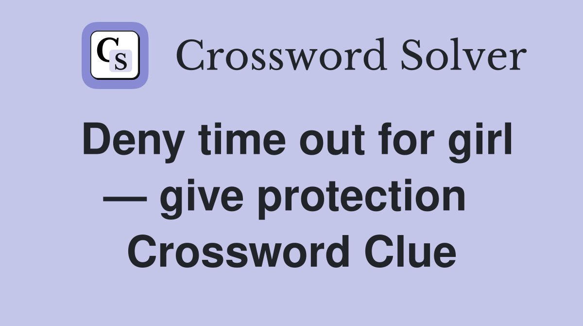 Deny time out for girl — give protection  Crossword Clue