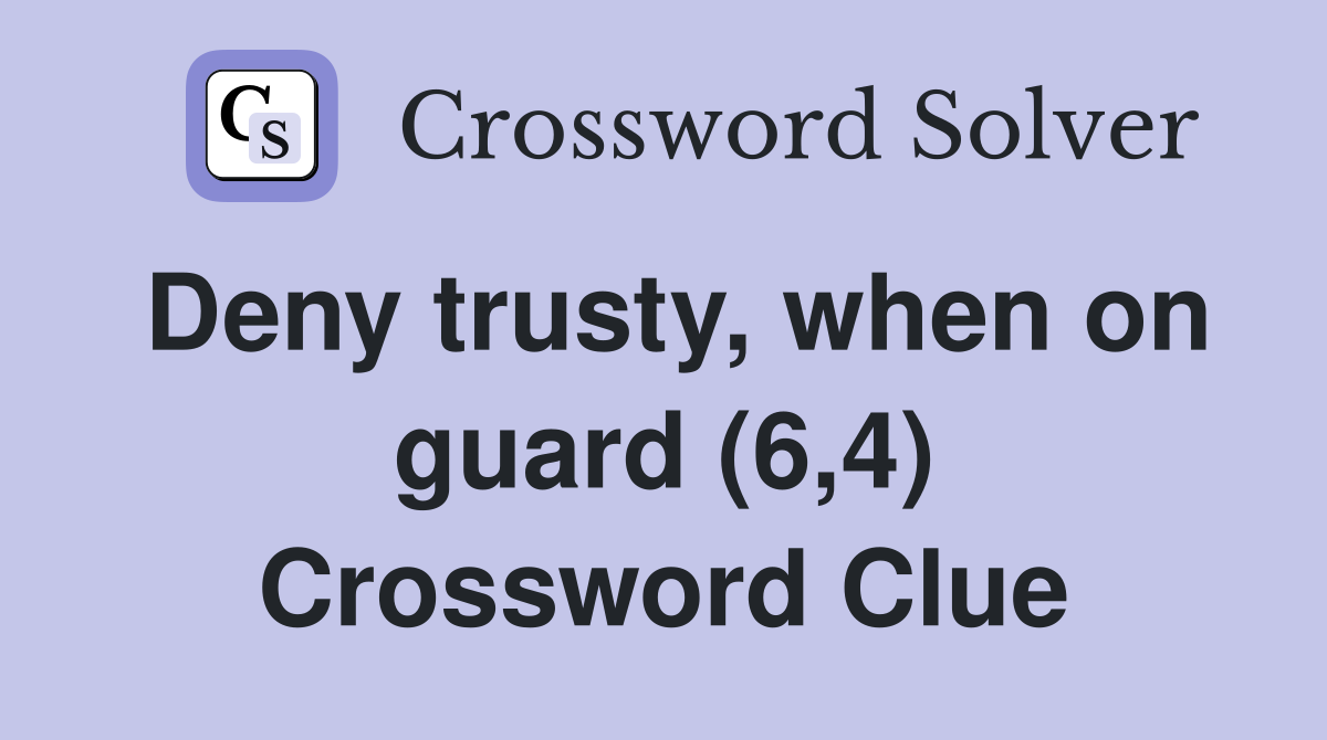 Deny trusty, when on guard (6,4) Crossword Clue
