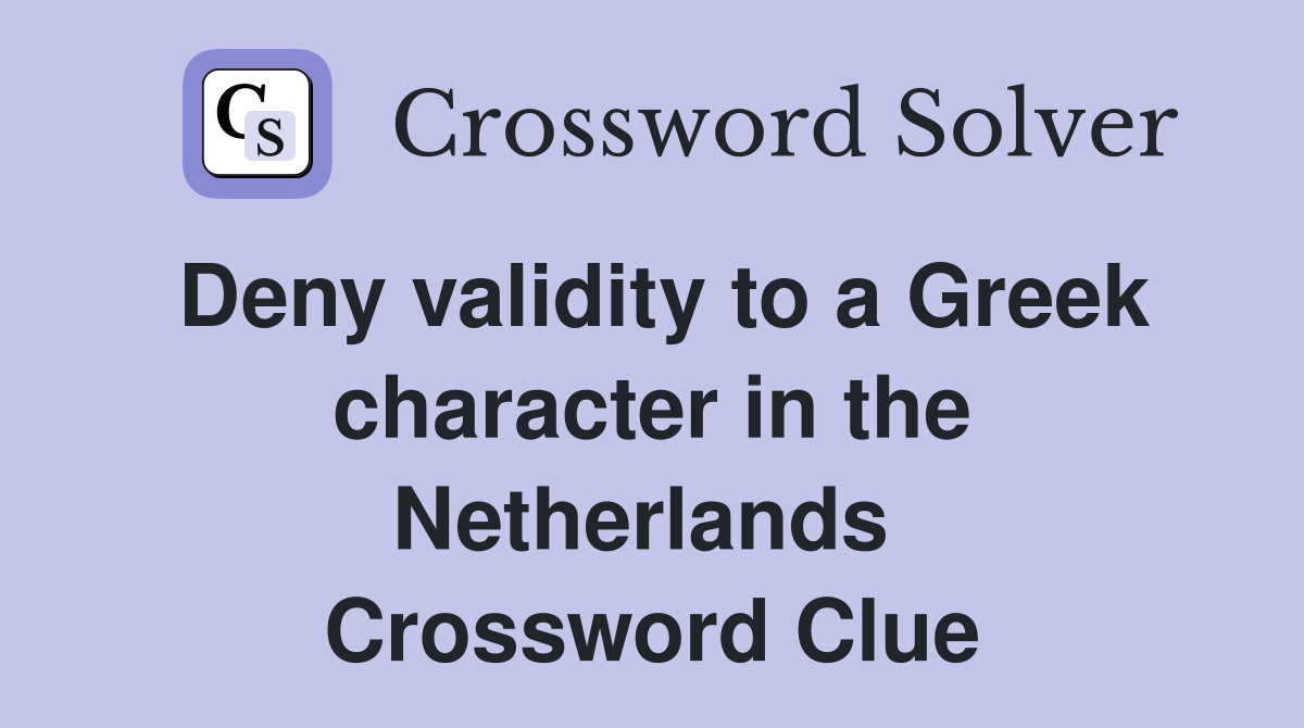 Deny validity to a Greek character in the Netherlands  Crossword Clue