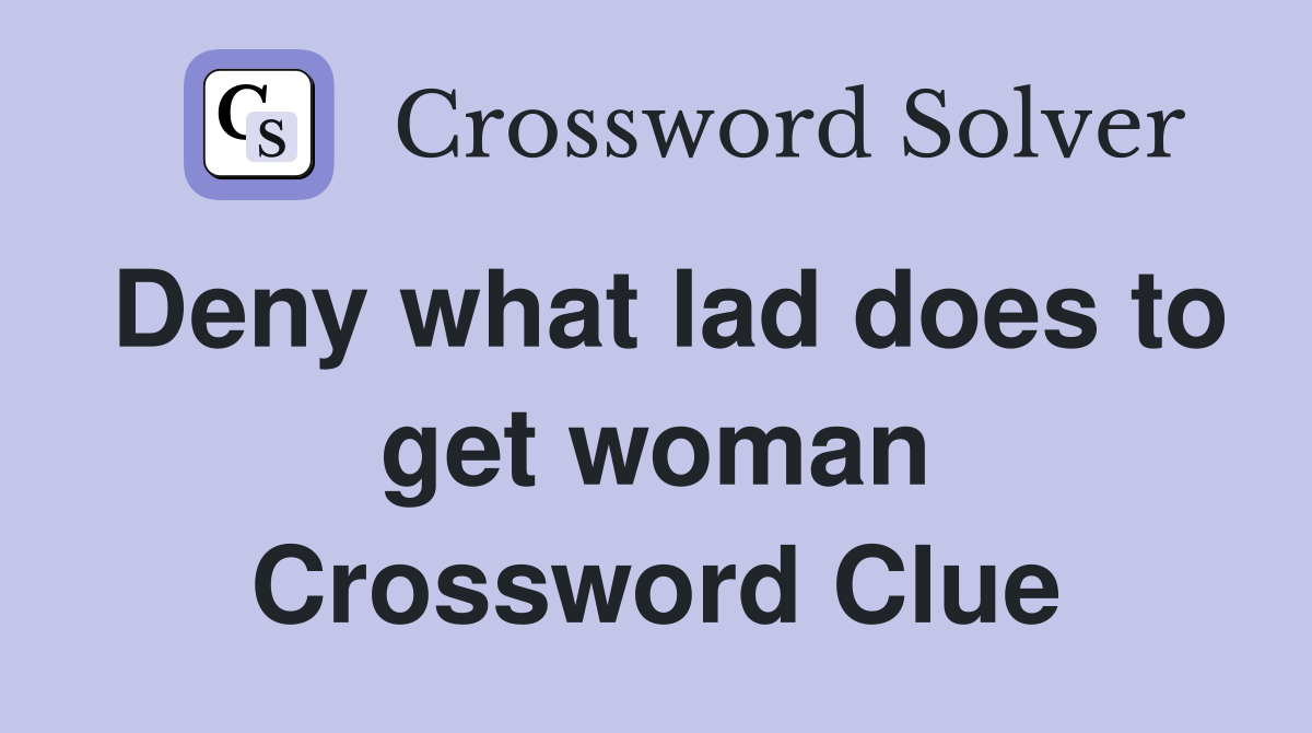 Deny what lad does to get woman Crossword Clue