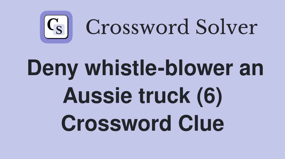 Deny whistle-blower an Aussie truck (6) Crossword Clue