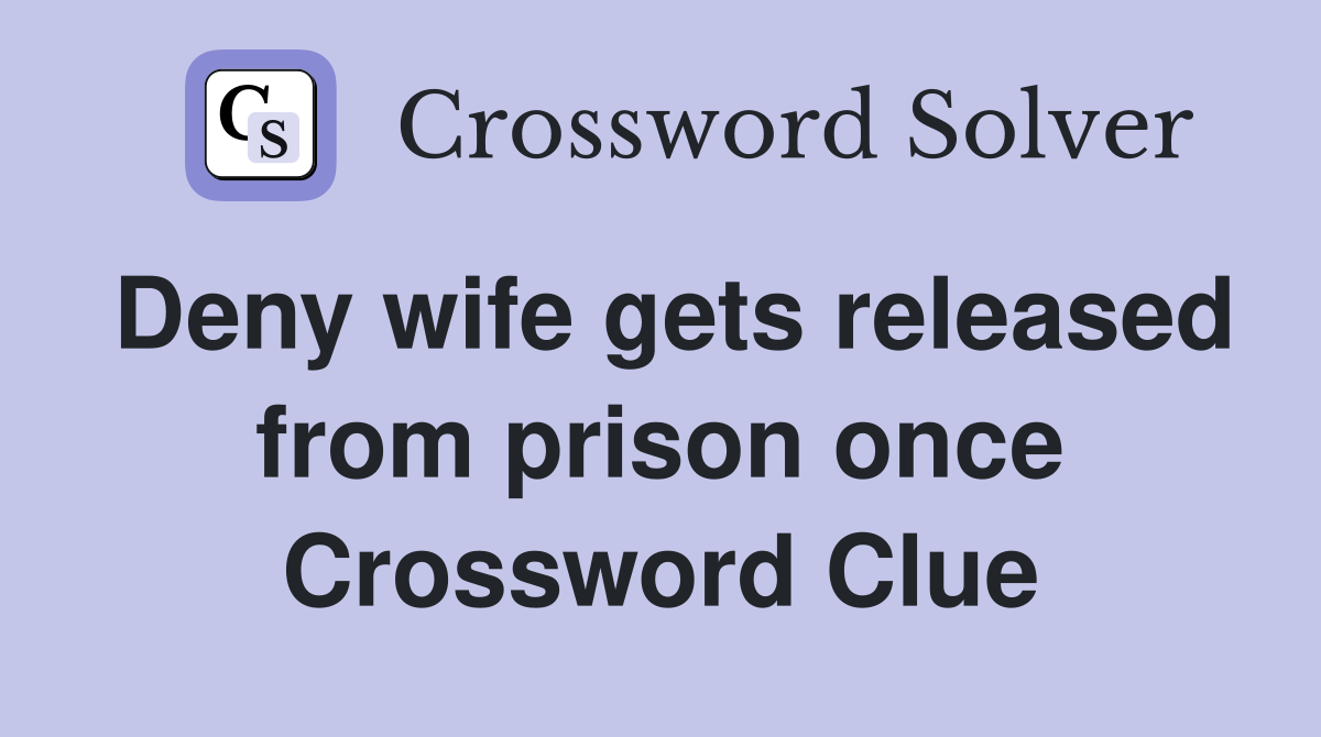 Deny wife gets released from prison once Crossword Clue