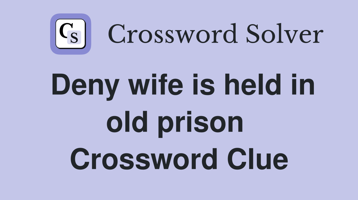 Deny wife is held in old prison  Crossword Clue
