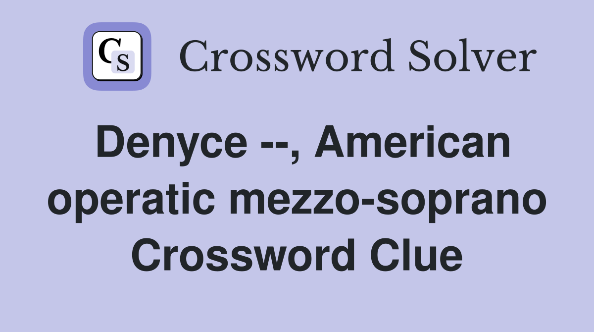 Denyce --, American operatic mezzo-soprano Crossword Clue