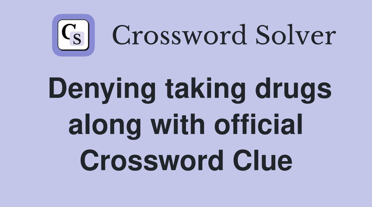 Denying taking drugs along with official Crossword Clue