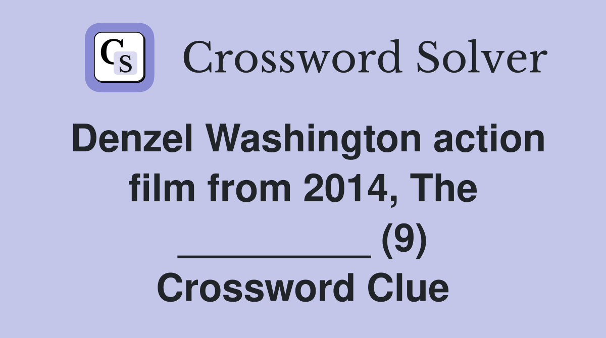 Denzel Washington action film from 2014, The _________ (9) Crossword Clue