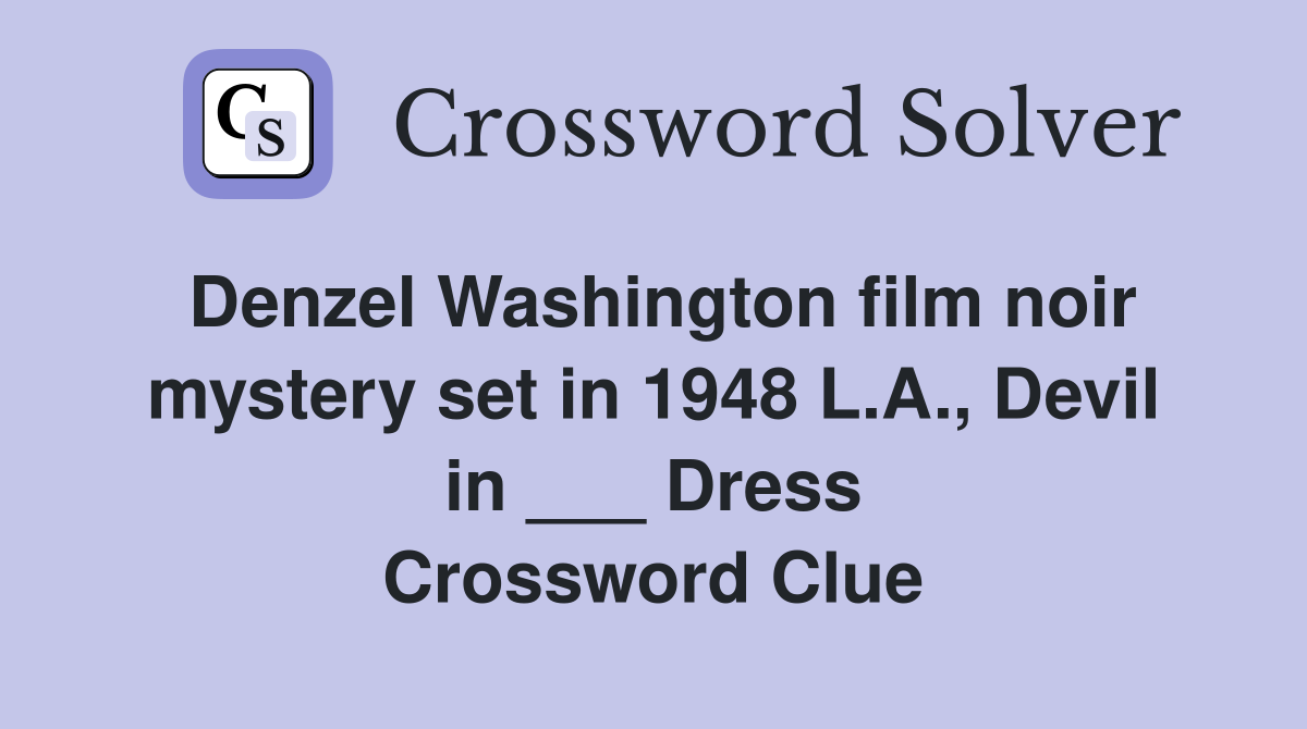 Denzel Washington film noir mystery set in 1948 L.A., Devil in ___ Dress Crossword Clue