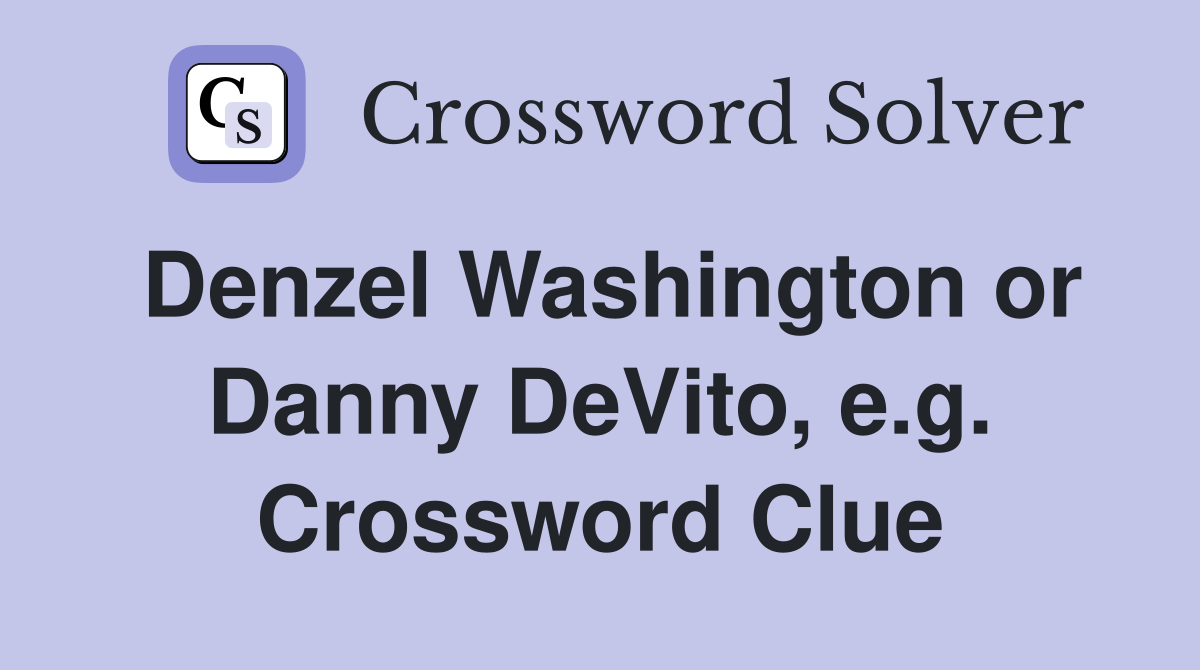 Denzel Washington or Danny DeVito, e.g. Crossword Clue