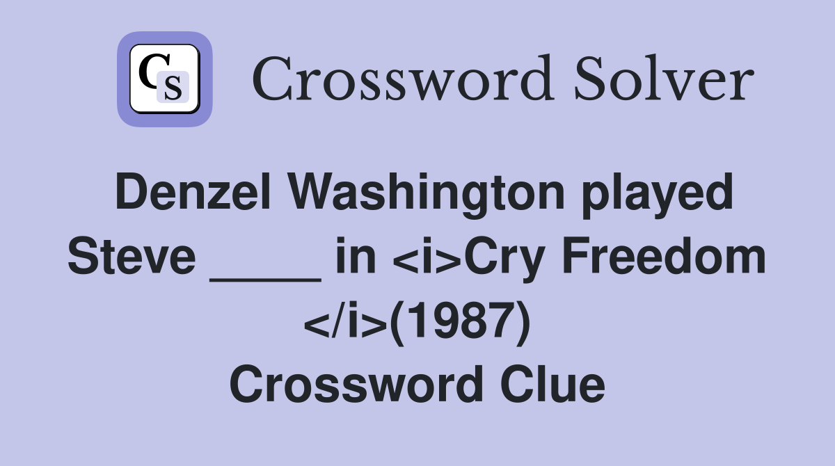 Denzel Washington played Steve ____ in <i>Cry Freedom </i>(1987) Crossword Clue
