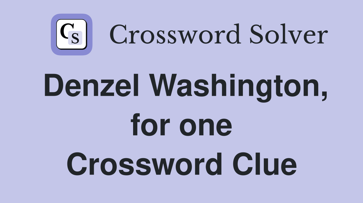 Denzel Washington, for one Crossword Clue