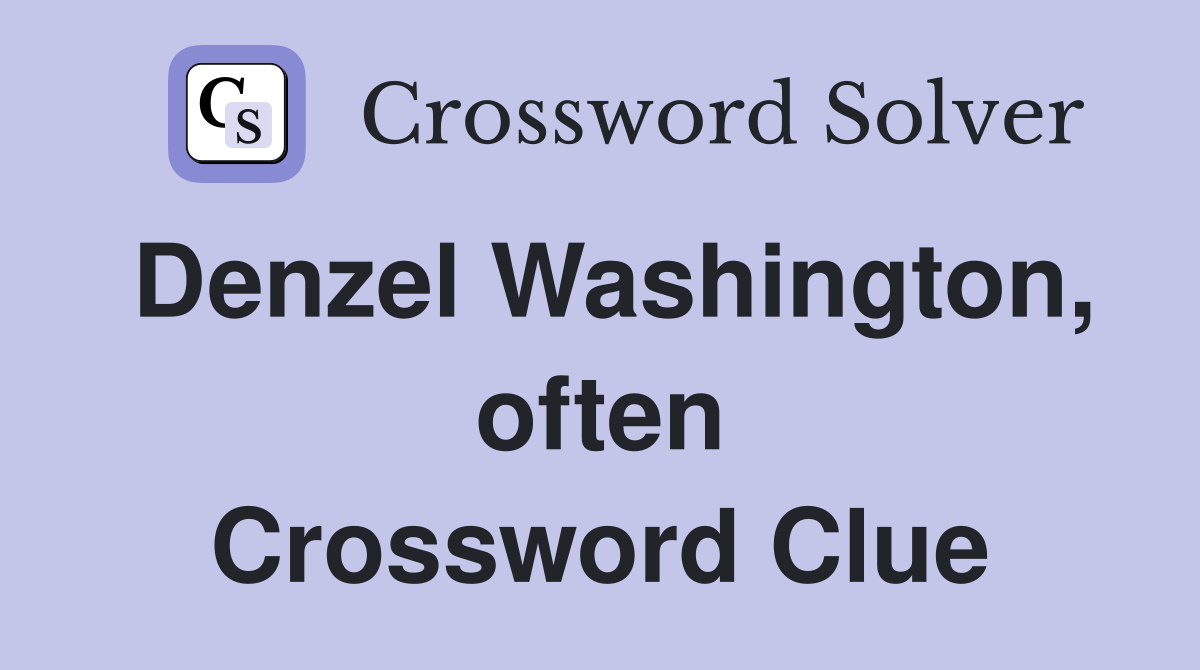 Denzel Washington, often Crossword Clue