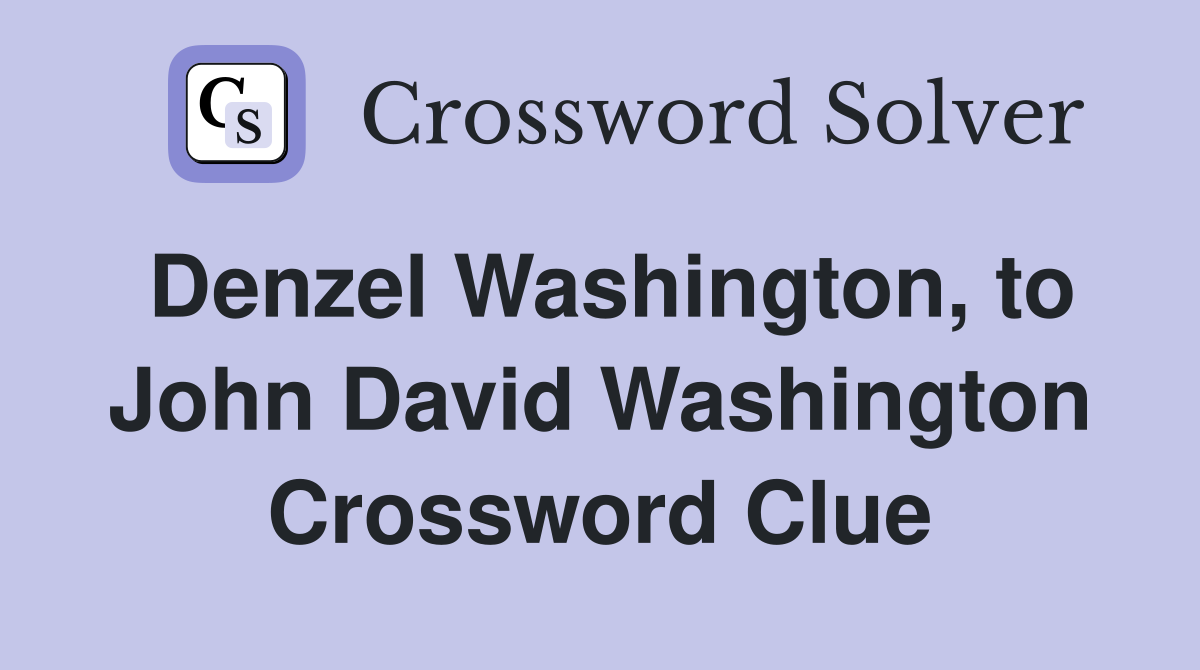 Denzel Washington, to John David Washington Crossword Clue