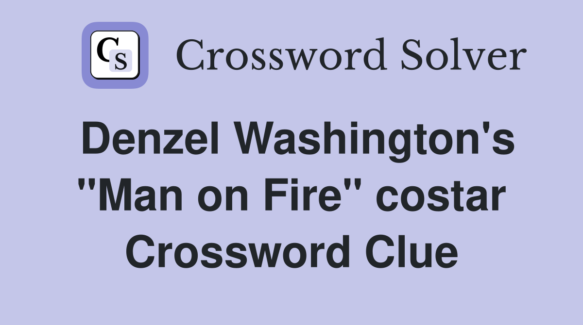 Denzel Washington's "Man on Fire" costar Crossword Clue