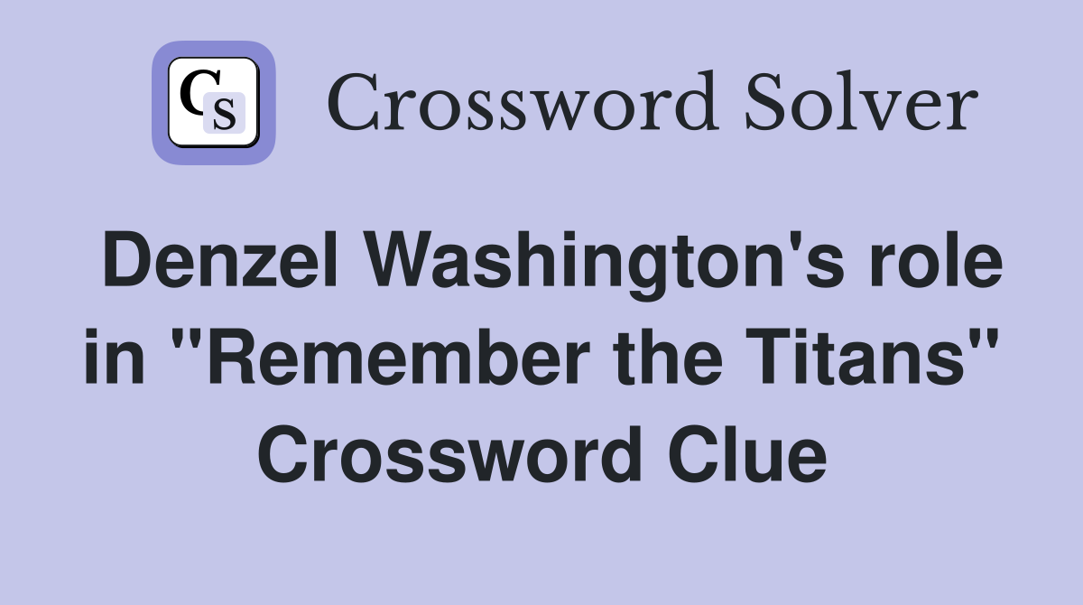 Denzel Washington's role in "Remember the Titans" Crossword Clue