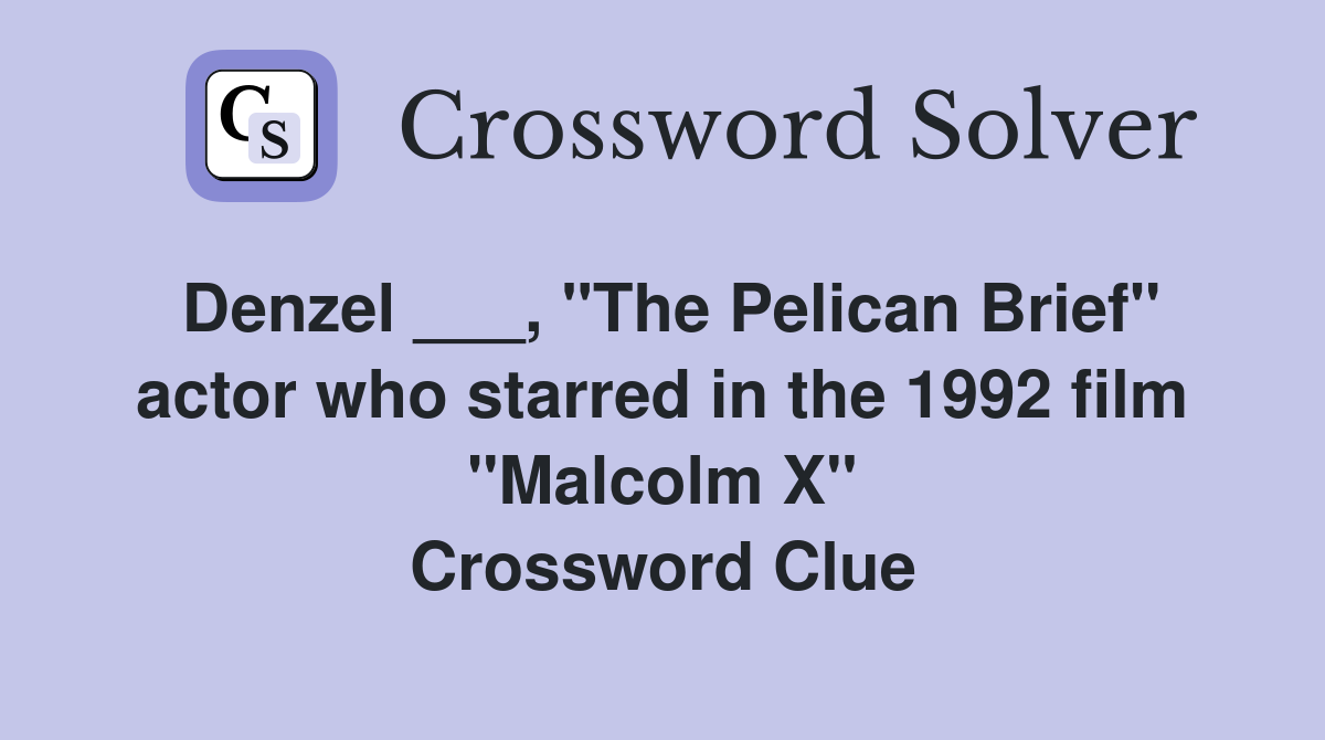 Denzel ___, "The Pelican Brief" actor who starred in the 1992 film "Malcolm X" Crossword Clue