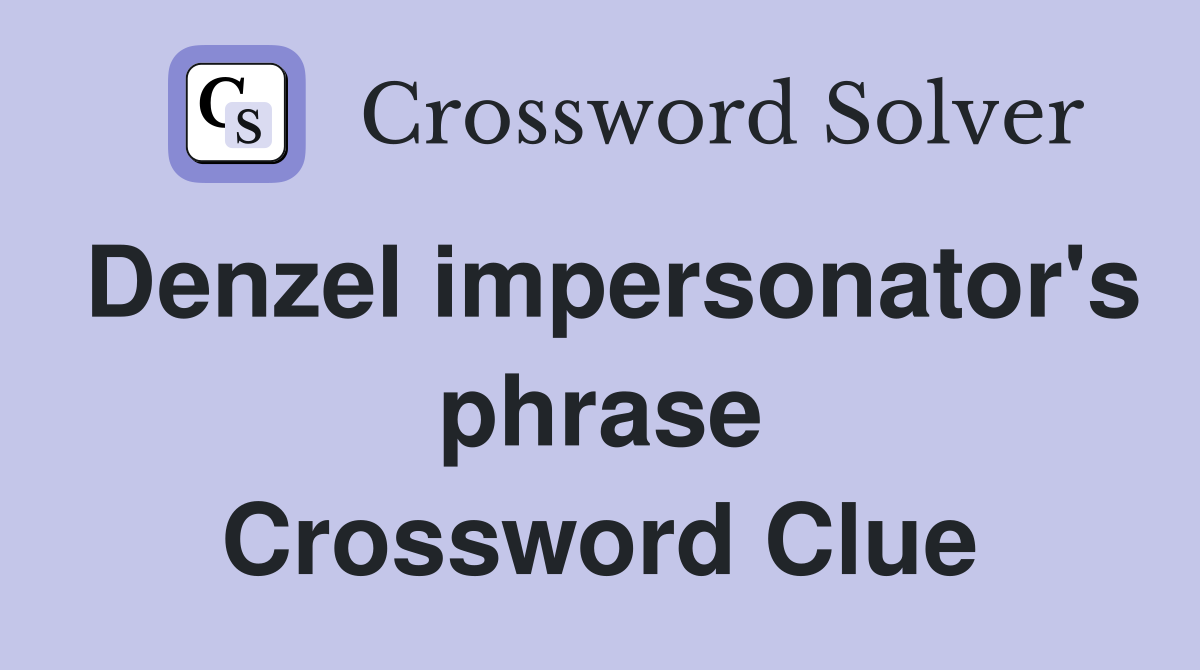 Denzel impersonator's phrase Crossword Clue