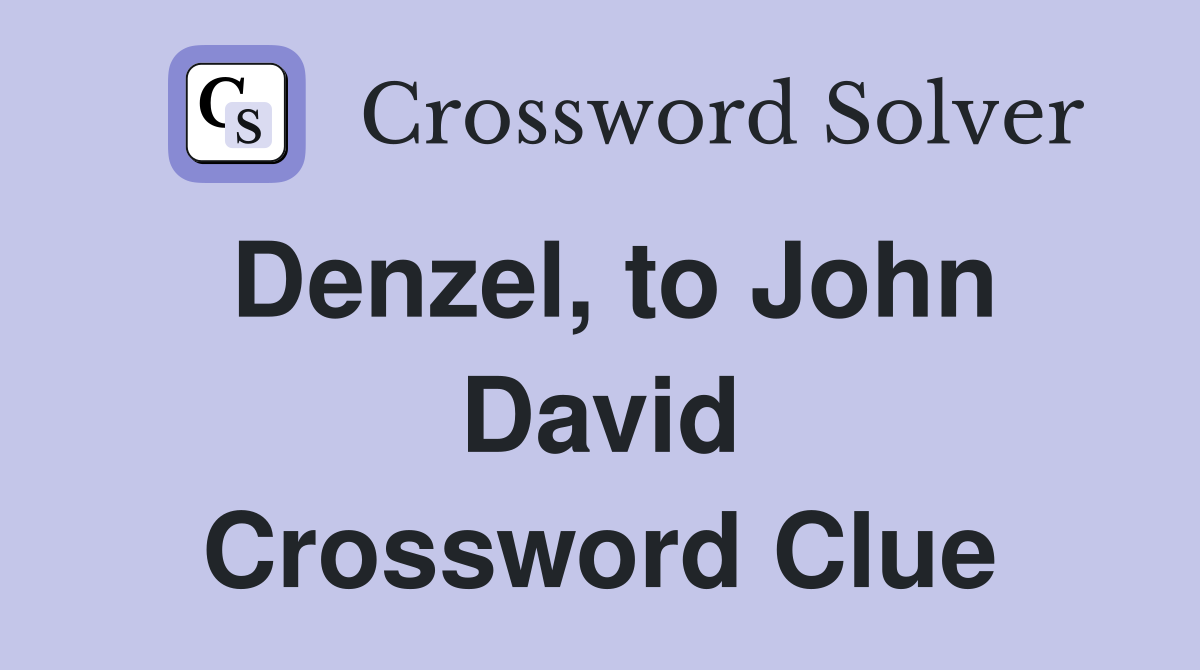 Denzel, to John David Crossword Clue