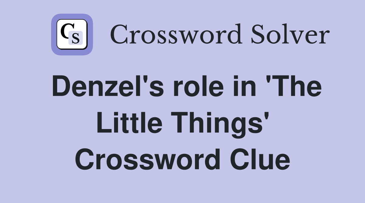 Denzel's role in 'The Little Things' Crossword Clue