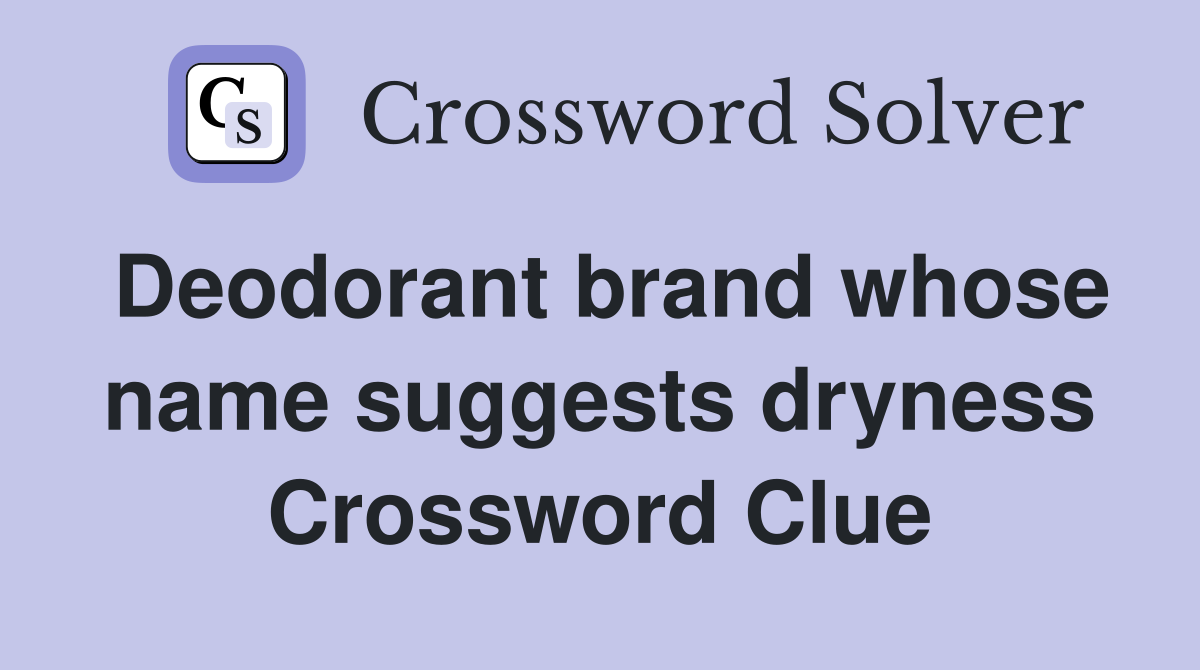 Deodorant brand whose name suggests dryness Crossword Clue