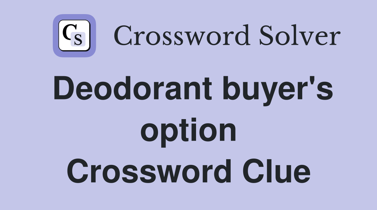Deodorant buyer's option Crossword Clue