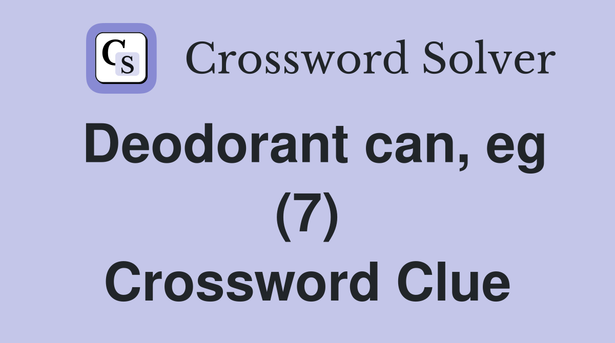 Deodorant can, eg (7) Crossword Clue