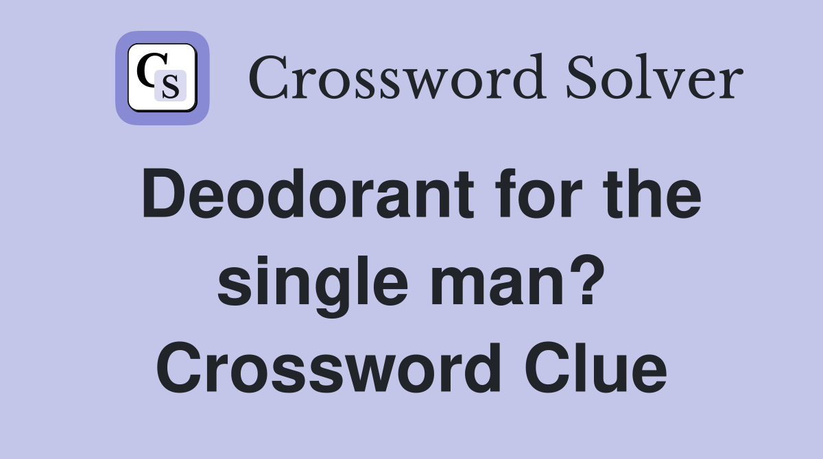Deodorant for the single man? Crossword Clue