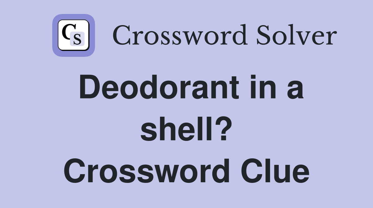 Deodorant in a shell? Crossword Clue
