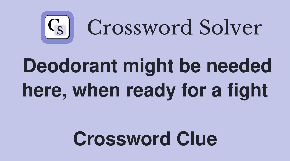 Deodorant might be needed here, when ready for a fight  Crossword Clue
