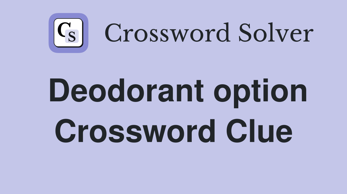 Deodorant option Crossword Clue