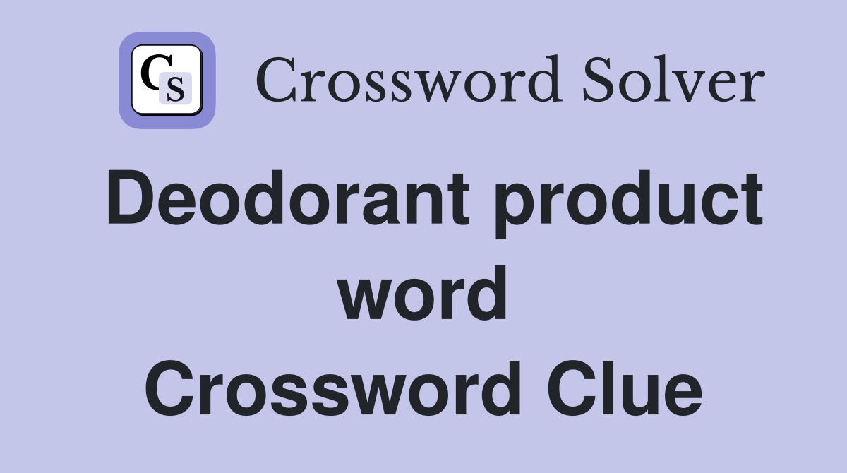 Deodorant product word Crossword Clue