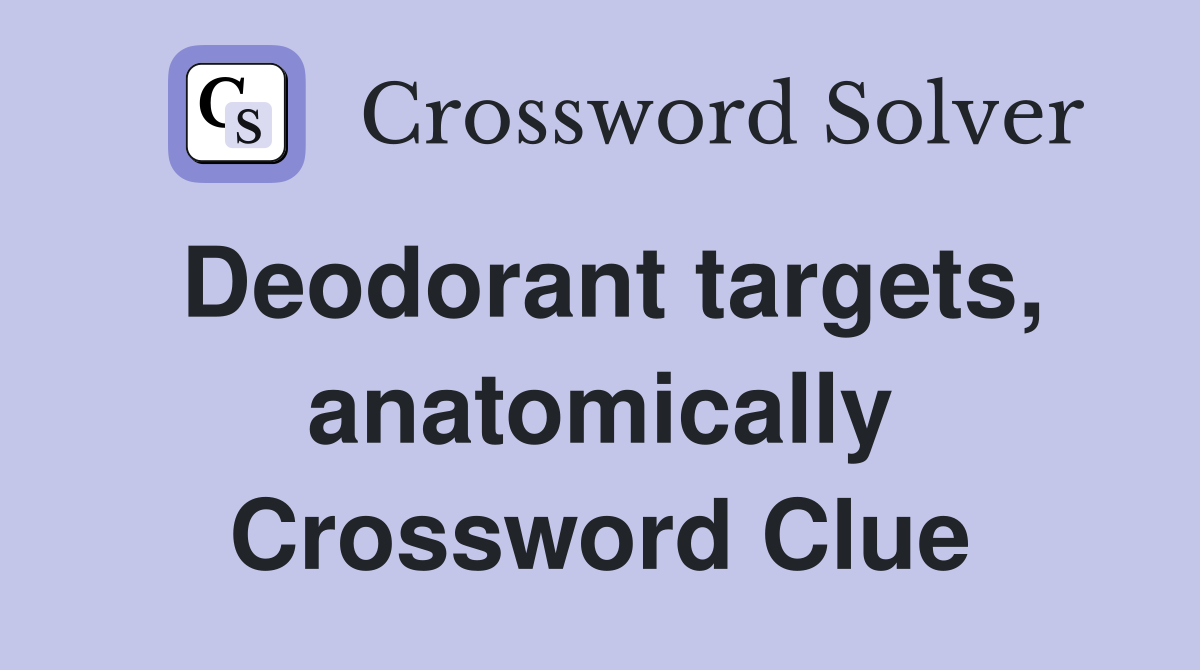 Deodorant targets, anatomically Crossword Clue